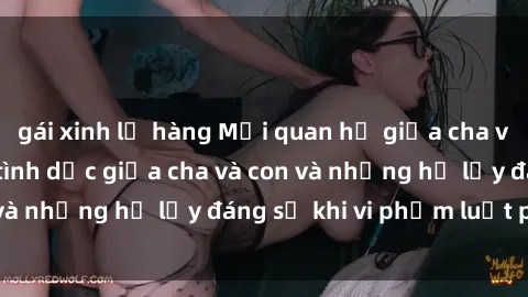 gái xinh lộ hàng Mối quan hệ giữa cha và con: Sự thật về tình dục giữa cha và con và những hệ lụy đáng sợ khi vi phạm luật pháp.