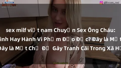 sex milf việt nam Chuyện Sex Ông Cháu: Mối Quan Hệ Gia Đình Hay Hành Vi Phạm Đạo Đức? Đây là Một Chủ Đề Gây Tranh Cãi Trong Xã Hội Hiện Nay.