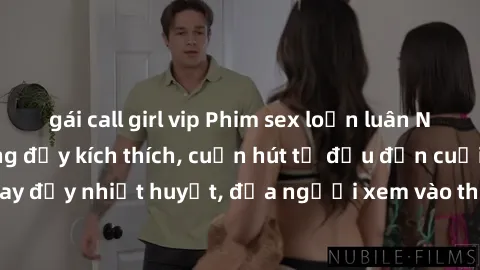 gái call girl vip Phim sex loạn luân Nhật Bản: Hành động đầy kích thích, cuốn hút từ đầu đến cuối. Những cảnh quay đầy nhiệt huyết, đưa người xem vào thế giới độc đáo của tình thân. Đừng bỏ lỡ!