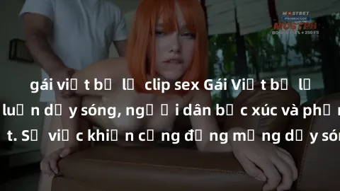 gái việt bị lộ clip sex Gái Việt bị lộ clip sex khiến dư luận dậy sóng, người dân bức xúc và phản đối gay gắt. Sự việc khiến cộng đồng mạng dậy sóng và yêu cầu xử lý nghiêm ngặt.