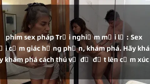phim sex pháp Trải nghiệm mới lạ: Sex trong xe hơi đem lại cảm giác hưng phấn, khám phá. Hãy khám phá cách thú vị để đốt lên cảm xúc trong cuộc tình!
