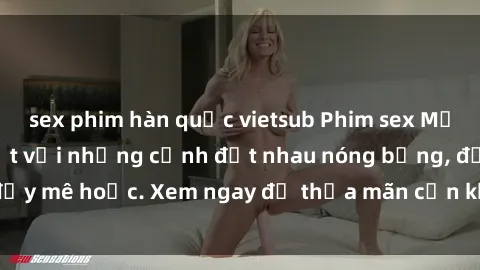 sex phim hàn quốc vietsub Phim sex Mỹ đen: phút mãnh liệt với những cảnh địt nhau nóng bỏng, đầy mê hoặc. Xem ngay để thỏa mãn cơn khát tình dục của bạn!