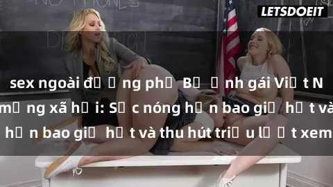 sex ngoài đường phố Bộ ảnh gái Việt Nam nude gây sốt mạng xã hội: Sắc nóng hơn bao giờ hết và thu hút triệu lượt xem