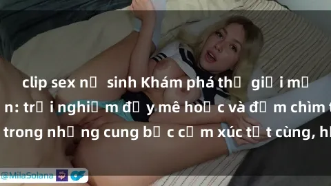 clip sex nữ sinh Khám phá thế giới mới với sex người lớn: trải nghiệm đầy mê hoặc và đắm chìm trong những cung bậc cảm xúc tột cùng, hứng khởi và cuốn hút.