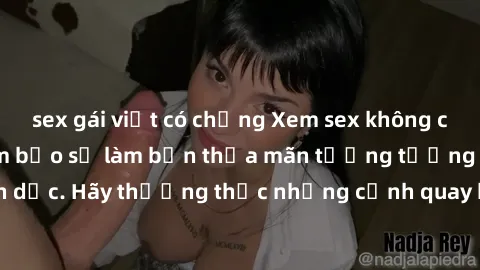 sex gái việt có chồng Xem sex không che HD miễn phí đảm bảo sẽ làm bạn thỏa mãn tưởng tượng và nhu cầu tình dục. Hãy thưởng thức những cảnh quay hấp dẫn và mãnh liệt ngay bây giờ!
