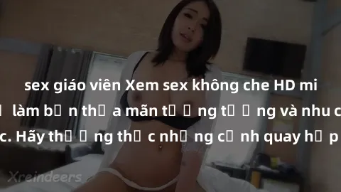 sex giáo viên Xem sex không che HD miễn phí đảm bảo sẽ làm bạn thỏa mãn tưởng tượng và nhu cầu tình dục. Hãy thưởng thức những cảnh quay hấp dẫn và mãnh liệt ngay bây giờ!