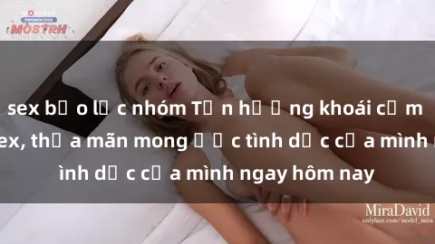 sex bạo lực nhóm Tận hưởng khoái cảm với gái xinh sex, thỏa mãn mong ước tình dục của mình ngay hôm nay