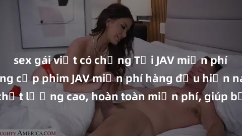 sex gái việt có chồng Tải JAV miễn phí: Các trang web cung cấp phim JAV miễn phí hàng đầu hiện nay. Các tác phẩm chất lượng cao, hoàn toàn miễn phí, giúp bạn thỏa mãn niềm đam mê mà không tốn kém.