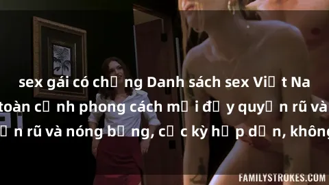 sex gái có chồng Danh sách sex Việt Nam không che - Ảnh toàn cảnh phong cách mới đầy quyến rũ và nóng bỏng, cực kỳ hấp dẫn, không thể bỏ qua!