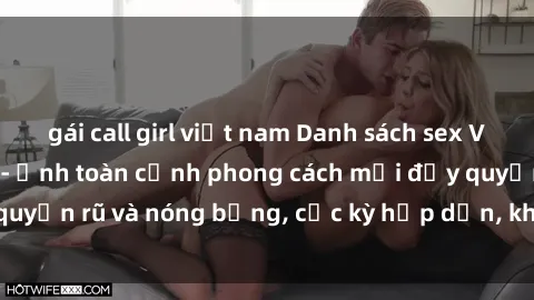 gái call girl việt nam Danh sách sex Việt Nam không che - Ảnh toàn cảnh phong cách mới đầy quyến rũ và nóng bỏng, cực kỳ hấp dẫn, không thể bỏ qua!