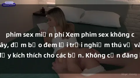 phim sex miễn phí Xem phim sex không che miễn phí tại đây, đảm bảo đem lại trải nghiệm thú vị và đầy kích thích cho các bạn. Không cần đăng ký, hoàn toàn miễn phí.