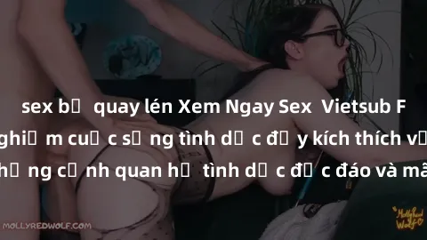 sex bị quay lén Xem Ngay Sex  Vietsub Full HD - Cùng trải nghiệm cuộc sống tình dục đầy kích thích với những cảnh quan hệ tình dục độc đáo và mãnh liệt trong bộ phim này!